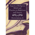 Aspects of Religious Belief and Practice in Babylonia and Assyria