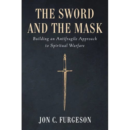 The Sword and the Mask: Building an Antifragile Approach to Spiritual Warfare