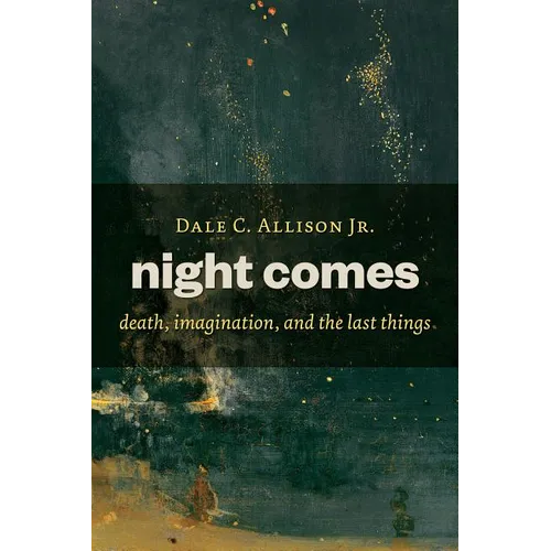 Night Comes: Death, Imagination, and the Last Things