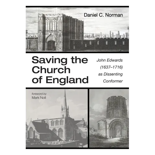 Saving the Church of England: John Edwards (1637-1716) as Dissenting Conformer
