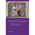 Aelred the Peacemaker: The Public Life of a Cistercian Abbot Volume 251