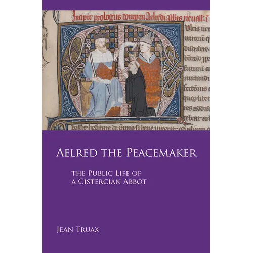 Aelred the Peacemaker: The Public Life of a Cistercian Abbot Volume 251