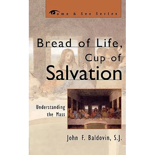 Bread of Life, Cup of Salvation: Understanding the Mass