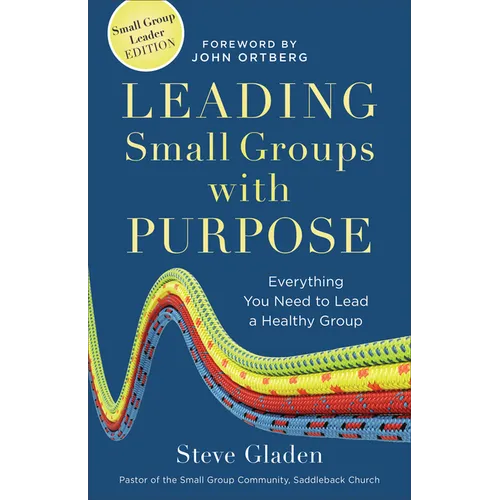 Leading Small Groups with Purpose: Everything You Need to Lead a Healthy Group