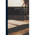 John Calvin: His Life, Letters, and Work