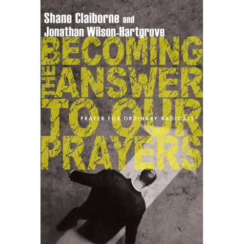 Becoming the Answer to Our Prayers: Prayer for Ordinary Radicals