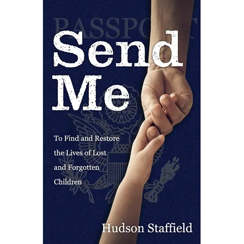 Send Me: To Find and Restore the Lives of Lost and Forgotten Children