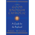 The Good Enough Catholic: A Guide for the Perplexed