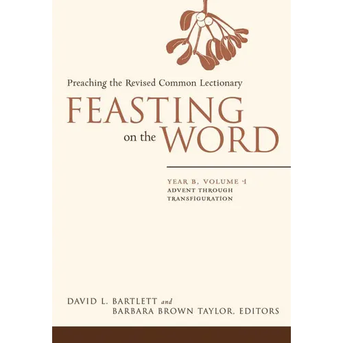 Feasting on the Word: Year B, Volume 1: Advent Through Transfiguration