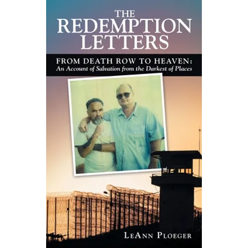 The Redemption Letters: From Death Row to Heaven: an Account of Salvation from the Darkest of Places