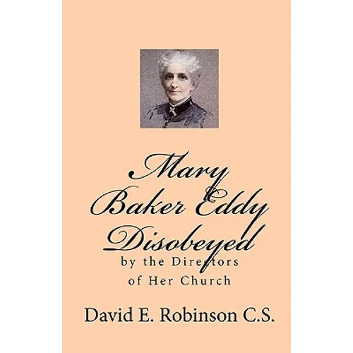 Mary Baker Eddy Disobeyed: by the Directors of Her Church