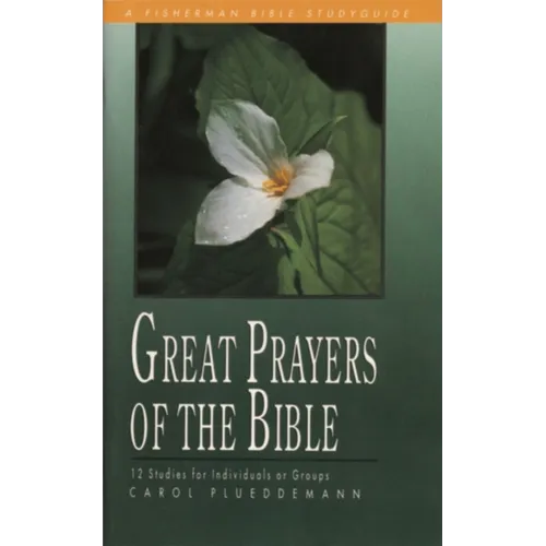Great Prayers of the Bible: 12 Studies for Individuals or Groups