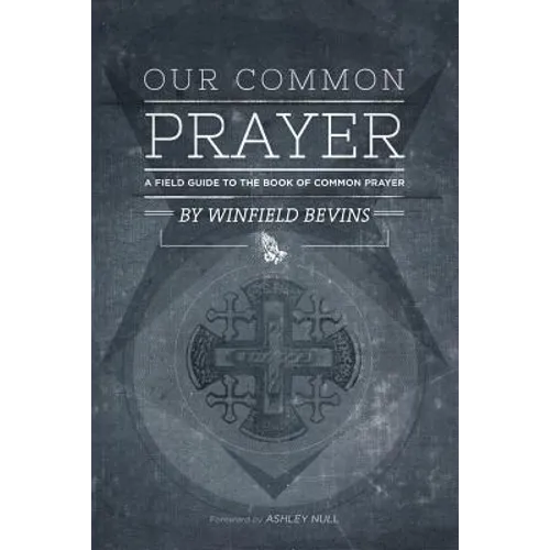 Our Common Prayer: A Field Guide to the Book of Common Prayer