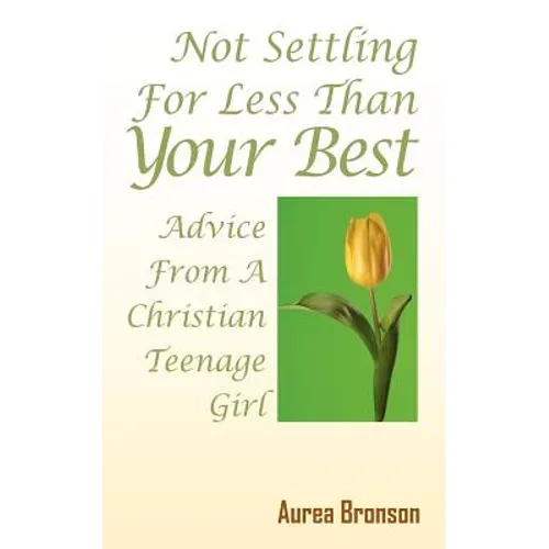 Not Settling For Less Than Your Best: Advice From A Christian Teenage Girl