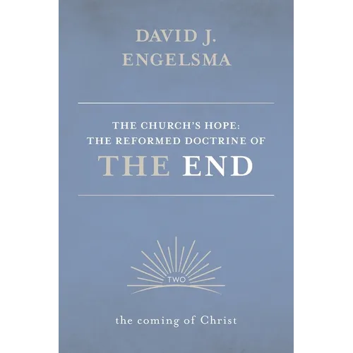 The Church's Hope: The Reformed Doctrine of the End: Volume 2: The Coming of Christ
