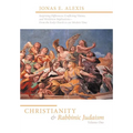 Christianity and Rabbinic Judaism: Surprising Differences, Conflicting Visions, and Worldview Implications--From the Early Church to Our Modern Time