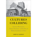 Cultures Colliding: American Missionaries, Chinese Resistance, and the Rise of Modern Institutions in China
