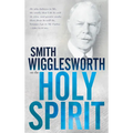 Smith Wigglesworth on the Holy Spirit