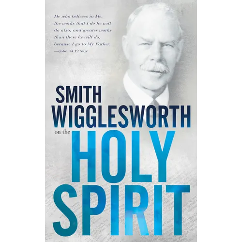 Smith Wigglesworth on the Holy Spirit