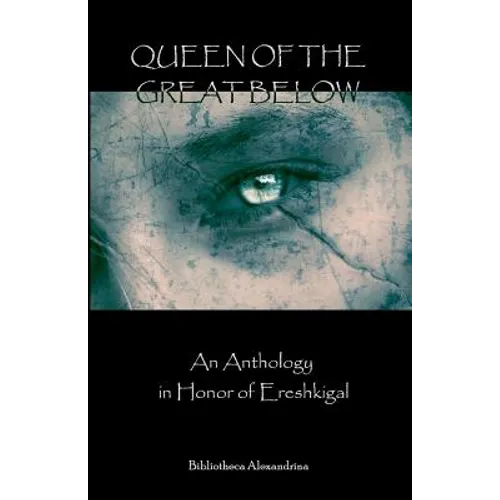 Queen of the Great Below: An Anthology in Honor of Ereshkigal