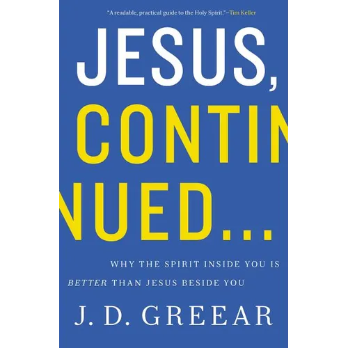 Jesus, Continued...: Why the Spirit Inside You Is Better Than Jesus Beside You
