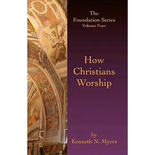 How Christians Worship: The Foundation Series Volume 4