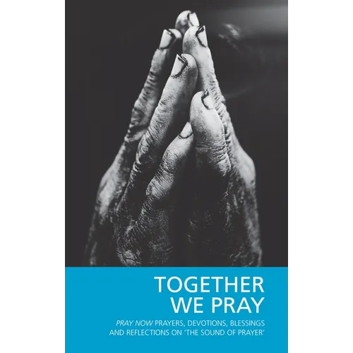 Together We Pray: Pray Now Prayers, Devotions, Blessings and Reflections on 'The Sound of Prayer'