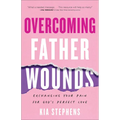 Overcoming Father Wounds: Exchanging Your Pain for God's Perfect Love