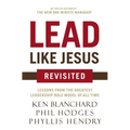 The Lead Like Jesus Revisited: Lessons from the Greatest Leadership Role Model of All Time (Revised)