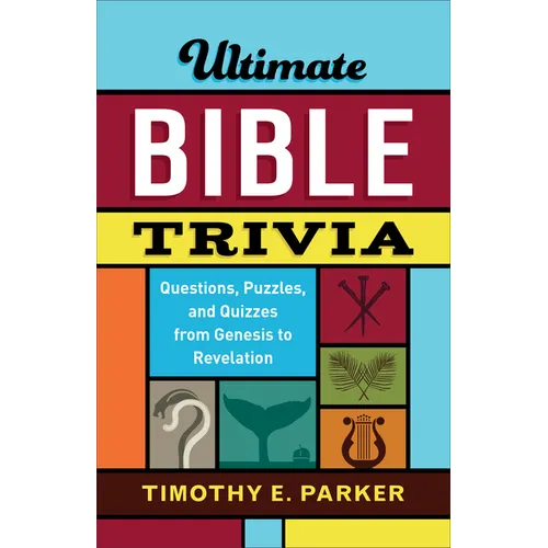 Ultimate Bible Trivia: Questions, Puzzles, and Quizzes from Genesis to Revelation