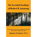 The Essential Teachings of Herbert W. Armstrong: His Teachings Focused on the Incredible Human Potential. Did He Solve the Mystery of the Ages?