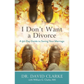 I Don't Want a Divorce: A 90 Day Guide to Saving Your Marriage