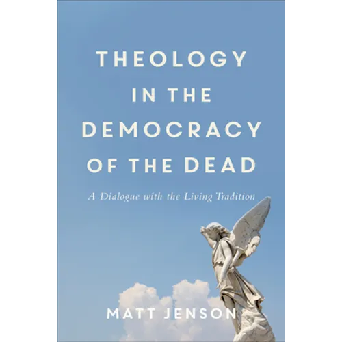 Theology in the Democracy of the Dead: A Dialogue with the Living Tradition