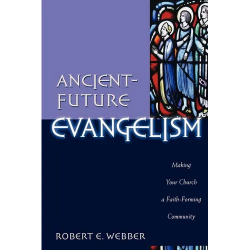 Ancient-Future Evangelism: Making Your Church a Faith-Forming Community
