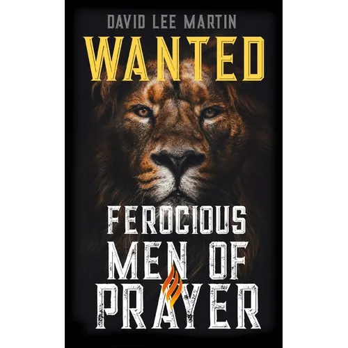 Wanted: Ferocious Men of Prayer