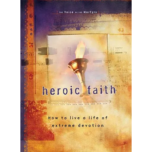 Heroic Faith: How to Live a Life of Extreme Devotion