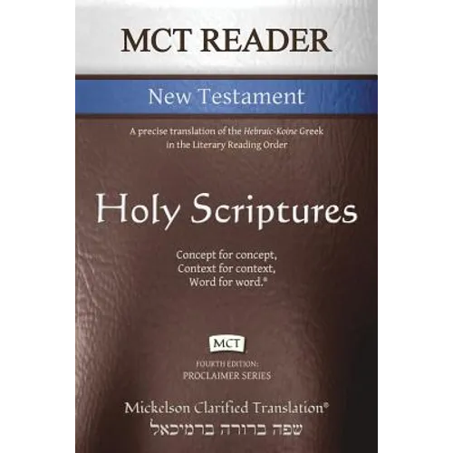 MCT Reader New Testament, Mickelson Clarified: A precise translation of the Hebraic-Koine Greek in the Literary Reading Order