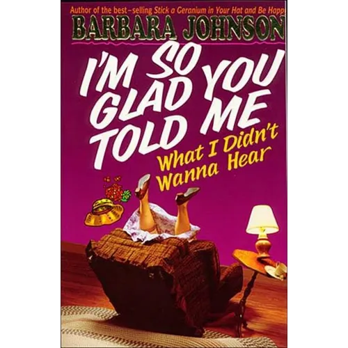 The I'm So Glad You Told Me What I Didn't Wanna Hear: Encouragement and Humor for Hurting Parents
