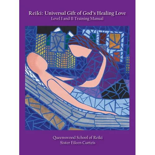 Reiki: Universal Gift of God's Healing Love Level I and II Training Manual