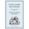 A King James Dictionary: A Resource for Understanding the Language of the King James Bible
