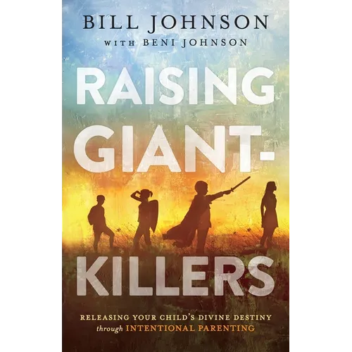 Raising Giant-Killers: Releasing Your Child's Divine Destiny Through Intentional Parenting