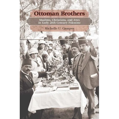Ottoman Brothers: Muslims, Christians, and Jews in Early Twentieth-Century Palestine