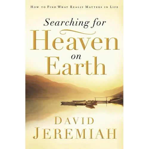 The Searching for Heaven on Earth: How to Find What Really Matters in Life