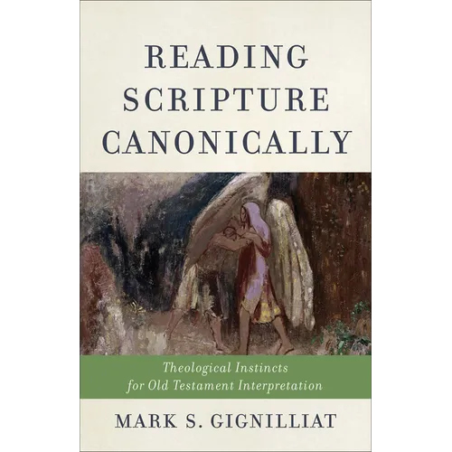 Reading Scripture Canonically: Theological Instincts for Old Testament Interpretation