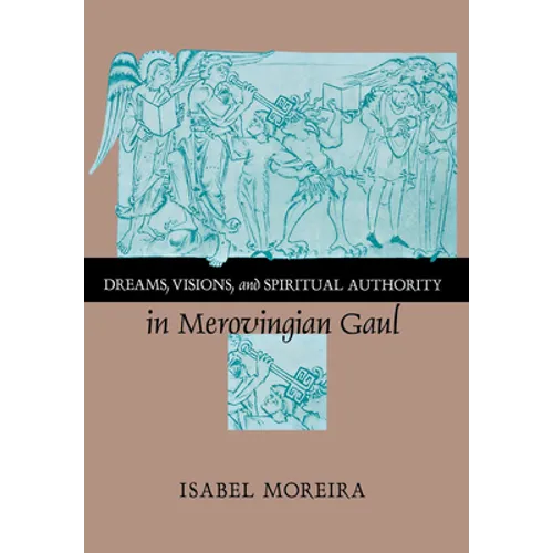 Dreams, Visions, and Spiritual Authority in Merovingian Gaul