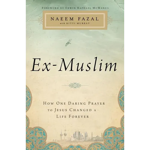 The Ex-Muslim: How One Daring Prayer to Jesus Changed a Life Forever