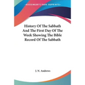 History Of The Sabbath And The First Day Of The Week Showing The Bible Record Of The Sabbath