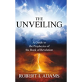 THE UNVEILING - A Guide to the Prophecies of the Book of Revelation