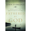 Fathered by God: Learning What Your Dad Could Never Teach You (Embark on the Path to Authentic Manhood and Discover the True Meaning of Masculinity) -