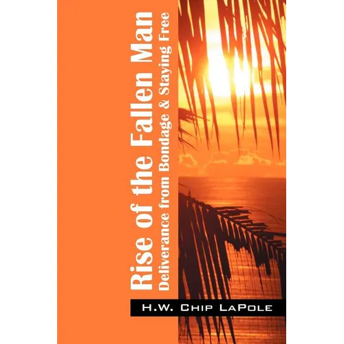 Rise of the Fallen Man: Deliverance from Bondage and Staying Free